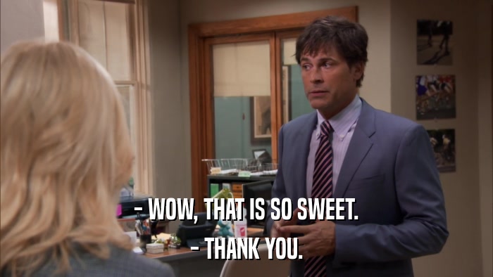 - WOW, THAT IS SO SWEET. - THANK YOU. 