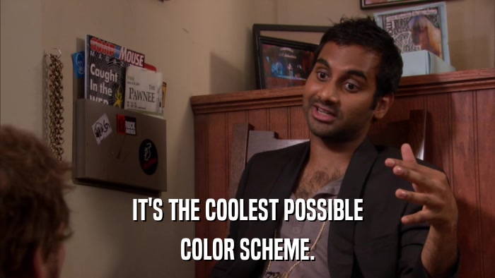 IT'S THE COOLEST POSSIBLE COLOR SCHEME. 