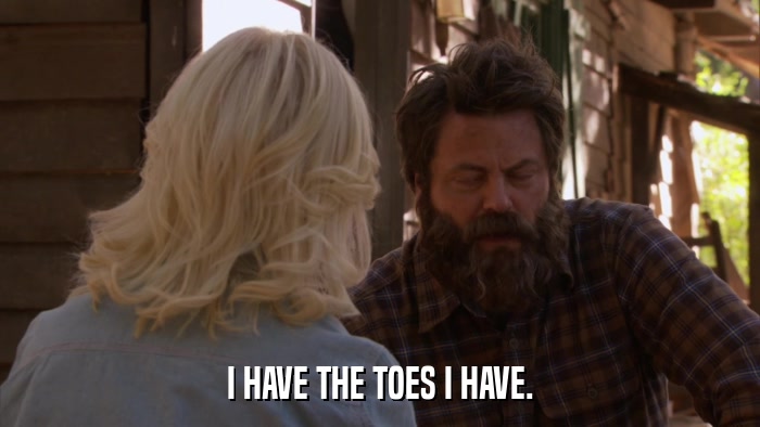 I HAVE THE TOES I HAVE.  