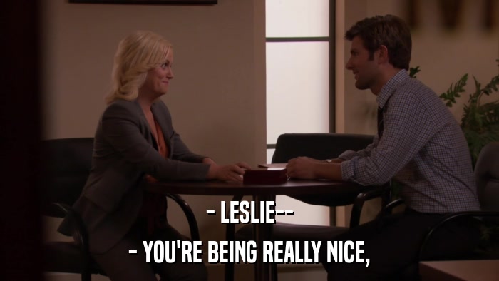 - LESLIE-- - YOU'RE BEING REALLY NICE, 