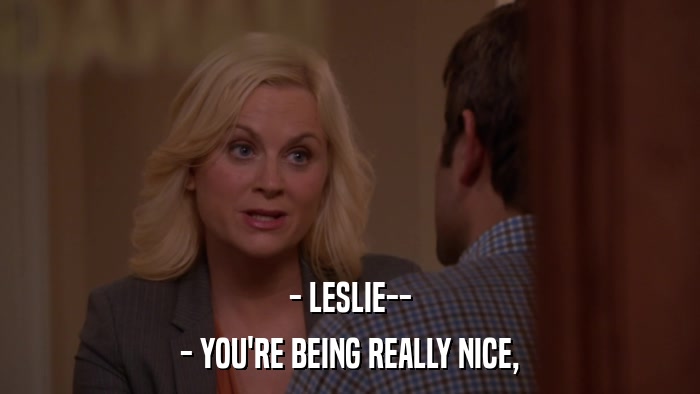 - LESLIE-- - YOU'RE BEING REALLY NICE, 
