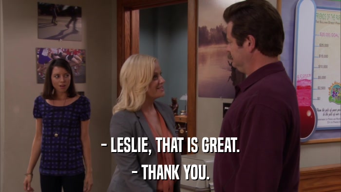 - LESLIE, THAT IS GREAT. - THANK YOU. 