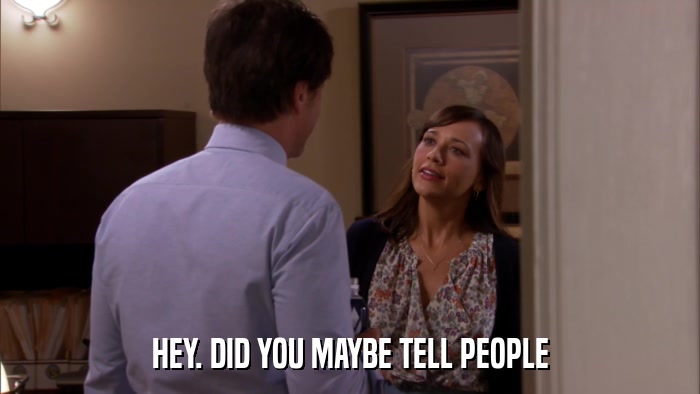 HEY. DID YOU MAYBE TELL PEOPLE  