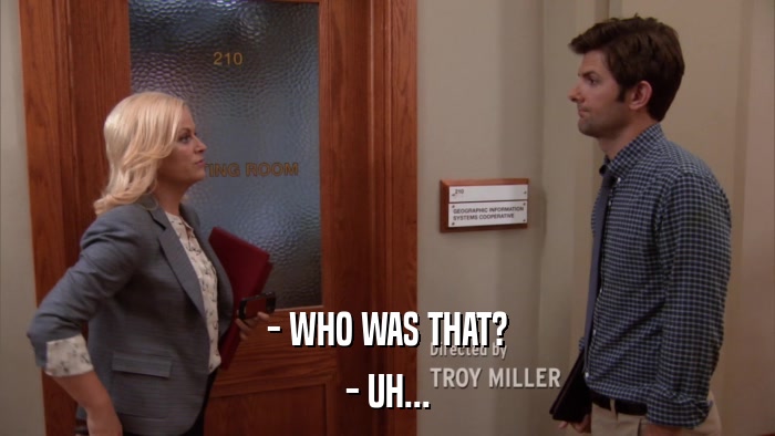 - WHO WAS THAT? - UH... 