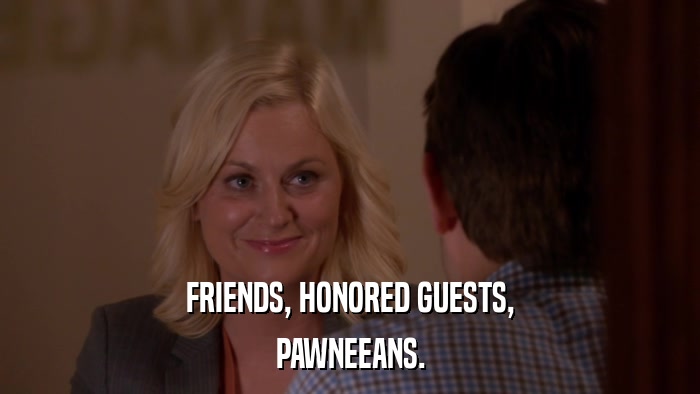 FRIENDS, HONORED GUESTS, PAWNEEANS. 