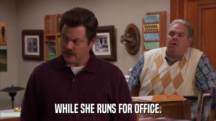 WHILE SHE RUNS FOR OFFICE.  