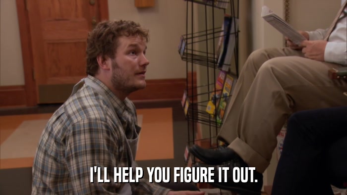 I'LL HELP YOU FIGURE IT OUT.  