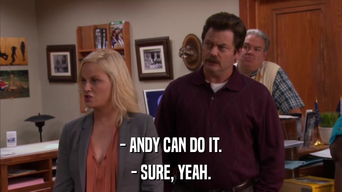 - ANDY CAN DO IT. - SURE, YEAH. 