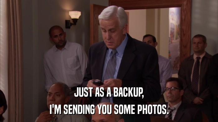 JUST AS A BACKUP, I'M SENDING YOU SOME PHOTOS. 