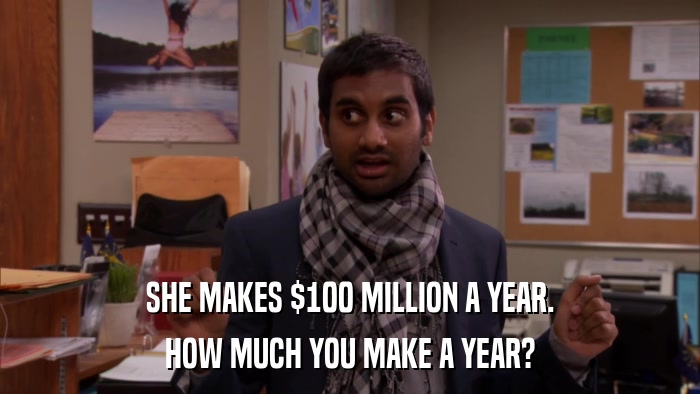 SHE MAKES $100 MILLION A YEAR. HOW MUCH YOU MAKE A YEAR? 