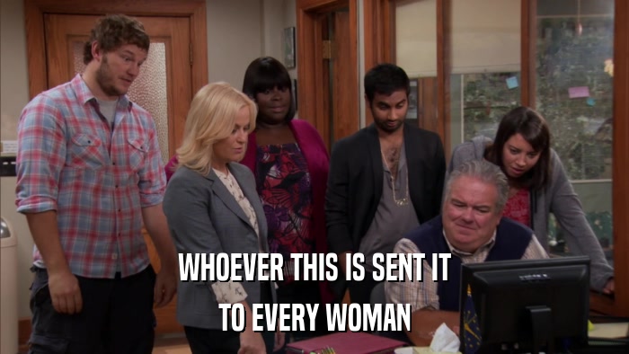 WHOEVER THIS IS SENT IT TO EVERY WOMAN 