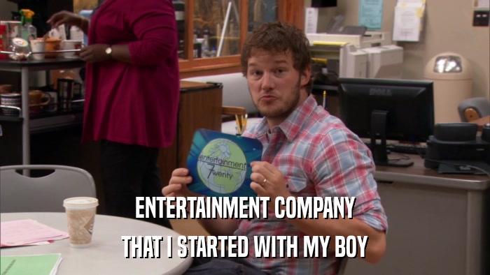 ENTERTAINMENT COMPANY THAT I STARTED WITH MY BOY 
