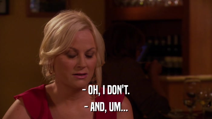 - OH, I DON'T. - AND, UM... 