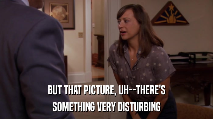 BUT THAT PICTURE, UH--THERE'S SOMETHING VERY DISTURBING 