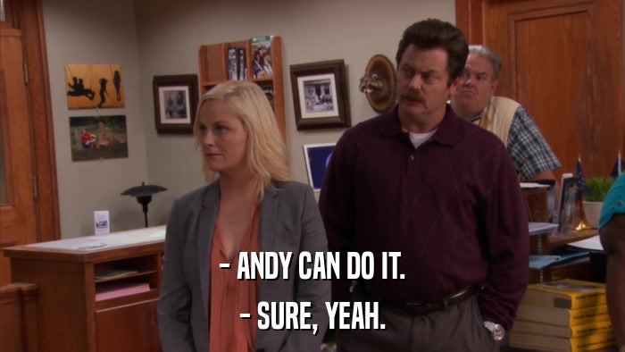 - ANDY CAN DO IT. - SURE, YEAH. 