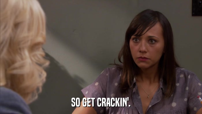 SO GET CRACKIN'.  