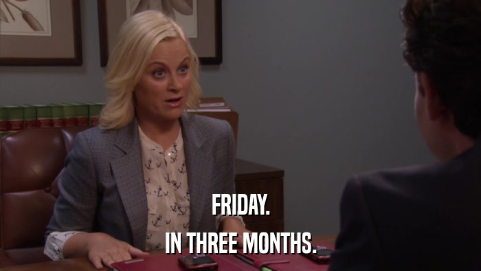 FRIDAY. IN THREE MONTHS. 