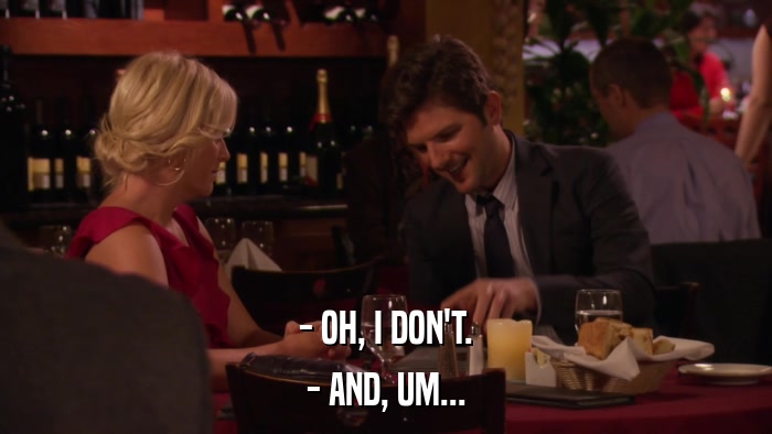 - OH, I DON'T. - AND, UM... 