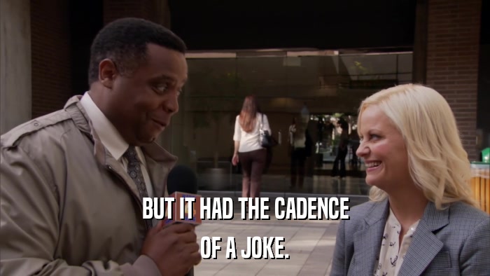 BUT IT HAD THE CADENCE OF A JOKE. 