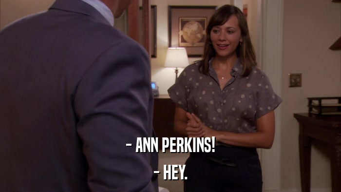 - ANN PERKINS! - HEY. 