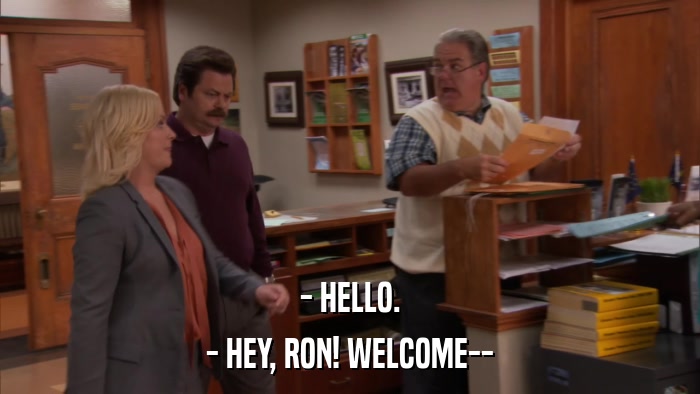 - HELLO. - HEY, RON! WELCOME-- 