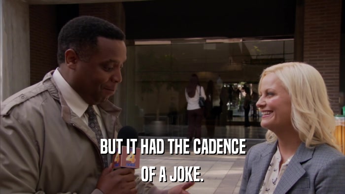 BUT IT HAD THE CADENCE OF A JOKE. 