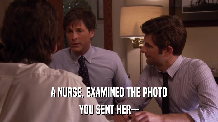 A NURSE, EXAMINED THE PHOTO YOU SENT HER-- 