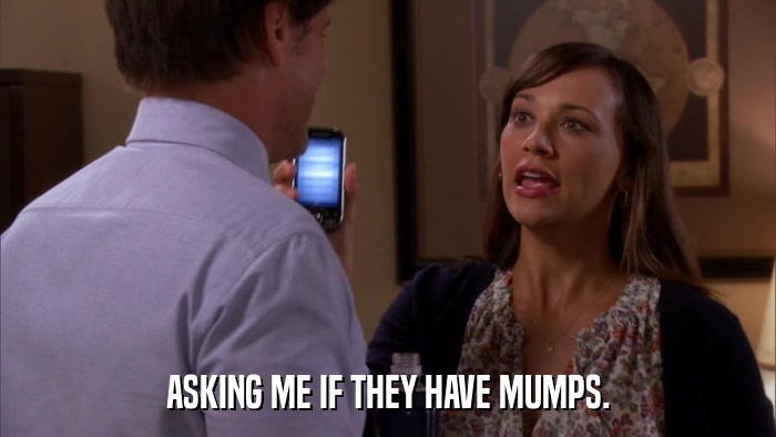 ASKING ME IF THEY HAVE MUMPS.  