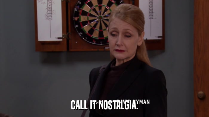CALL IT NOSTALGIA.  