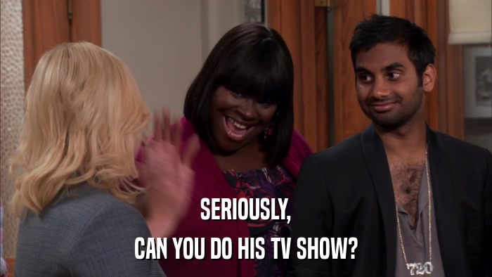 SERIOUSLY, CAN YOU DO HIS TV SHOW? 