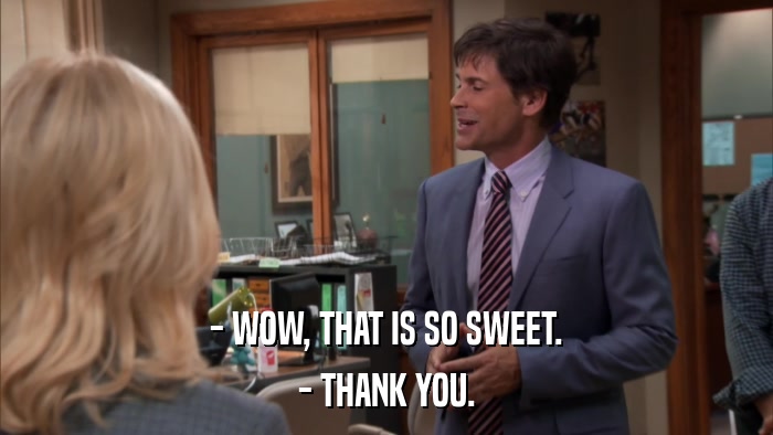 - WOW, THAT IS SO SWEET. - THANK YOU. 