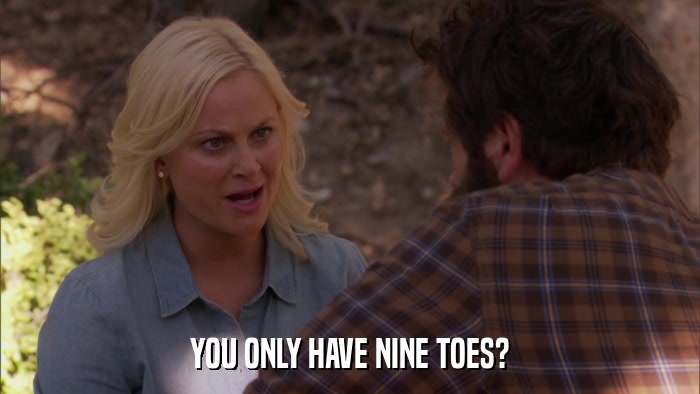 YOU ONLY HAVE NINE TOES?  