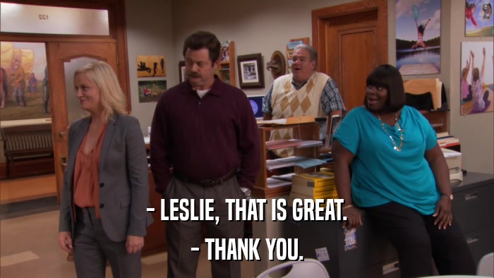 - LESLIE, THAT IS GREAT. - THANK YOU. 