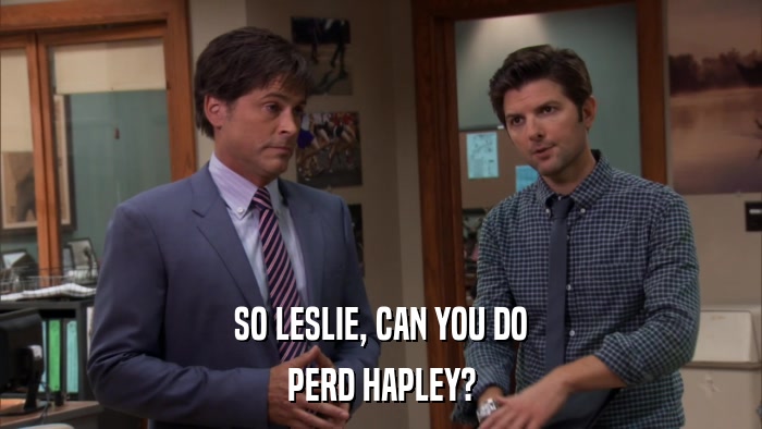SO LESLIE, CAN YOU DO PERD HAPLEY? 
