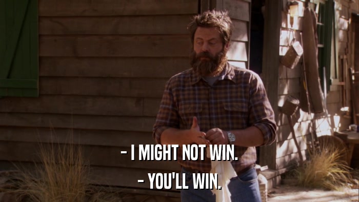 - I MIGHT NOT WIN. - YOU'LL WIN. 