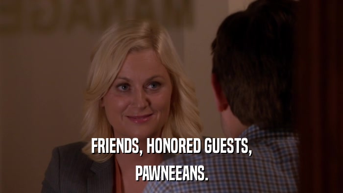 FRIENDS, HONORED GUESTS, PAWNEEANS. 