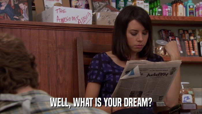WELL, WHAT IS YOUR DREAM?  