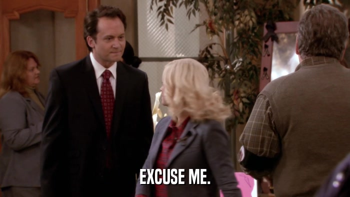 EXCUSE ME.  