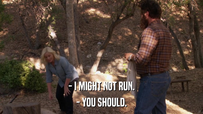 - I MIGHT NOT RUN. - YOU SHOULD. 