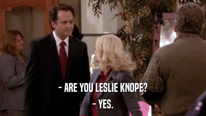 - ARE YOU LESLIE KNOPE? - YES. 