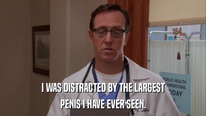 I WAS DISTRACTED BY THE LARGEST PENIS I HAVE EVER SEEN. 
