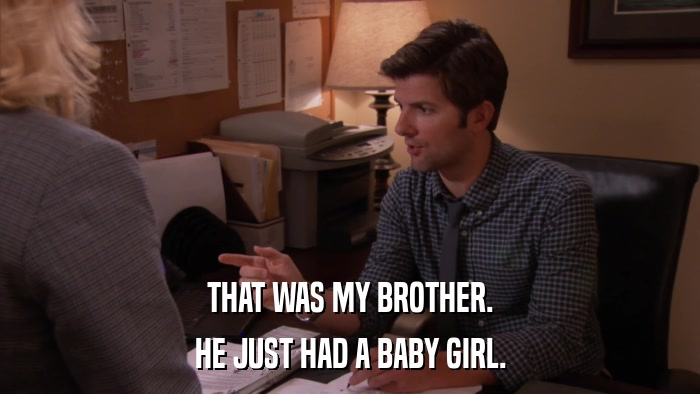 THAT WAS MY BROTHER. HE JUST HAD A BABY GIRL. 