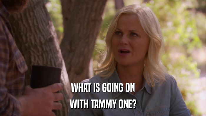 WHAT IS GOING ON WITH TAMMY ONE? 