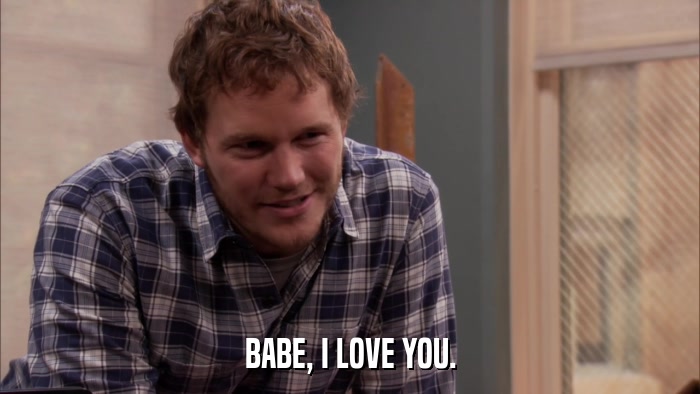 BABE, I LOVE YOU.  