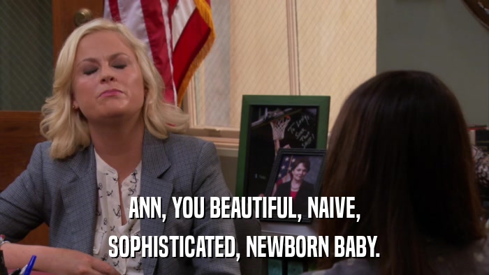 ANN, YOU BEAUTIFUL, NAIVE, SOPHISTICATED, NEWBORN BABY. 
