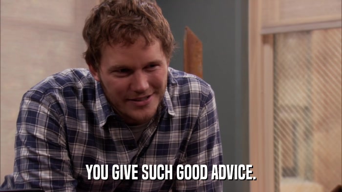 YOU GIVE SUCH GOOD ADVICE.  