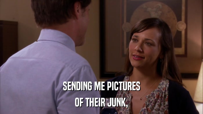 SENDING ME PICTURES OF THEIR JUNK, 