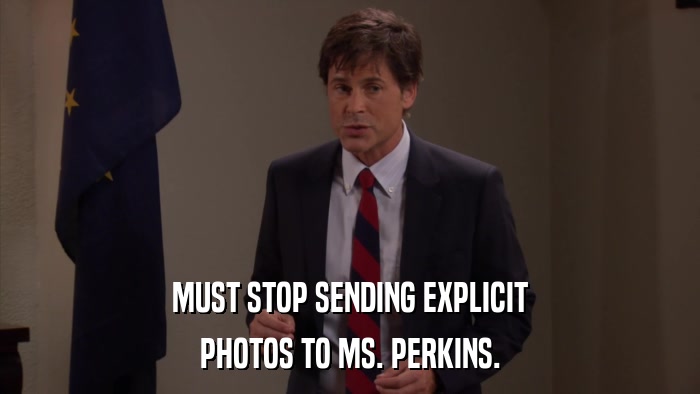 MUST STOP SENDING EXPLICIT PHOTOS TO MS. PERKINS. 