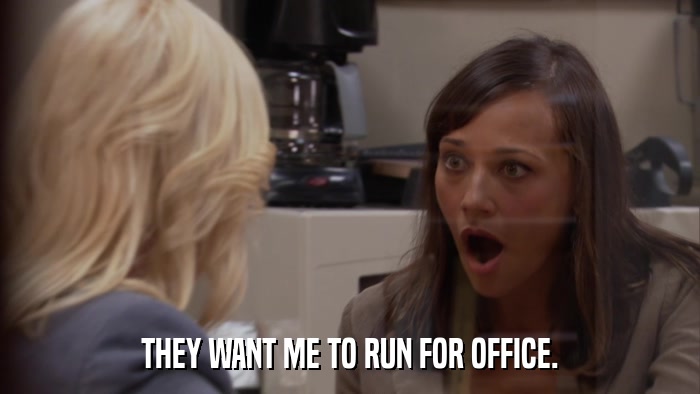THEY WANT ME TO RUN FOR OFFICE.  