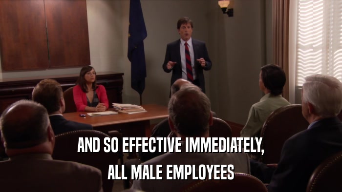 AND SO EFFECTIVE IMMEDIATELY, ALL MALE EMPLOYEES 